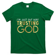 I'm Just Out Here Trusting God Christian Believers God Love  T-Shirt