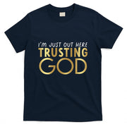 I'm Just Out Here Trusting God Christian Believers God Love  T-Shirt