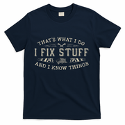 ThatS What I Do I Fix Stuff And I Know Things Funny Dad T-Shirt