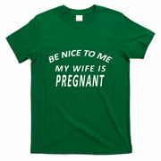 Be Nice to Me My Wife Is Pregnant T-Shirt