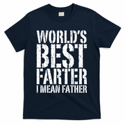 WorldS Best Farter I Mean Father Funny Gift Fathers Day Great Gift T-Shirt