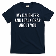 My Daughter And I Talk Crap About You Funny Dad, Daddy, Mom T-Shirt