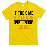 92nd Birthday It Took Me 92 Years To Look This Good T-Shirt