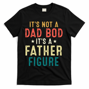 It's Not A Dad Bod Its A Father Figure Fathers Day T-Shirt