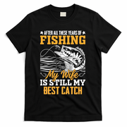 After All These Years Of Fishing My Wife Is Still My Best Catch T-Shirt - Black