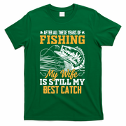 After All These Years Of Fishing My Wife Is Still My Best Catch T-Shirt - Green