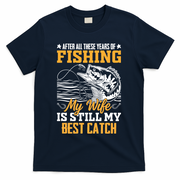 After All These Years Of Fishing My Wife Is Still My Best Catch T-Shirt - Navy