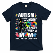 Autism Doesn't Come With A Manual It Comes With A Mom Who Never Gives Up T-Shirt - Navy