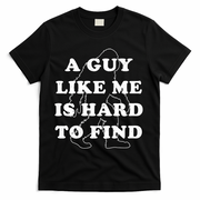 A Guy Like Me Is Hard To Find T-Shirt - Black