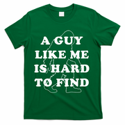 A Guy Like Me Is Hard To Find T-Shirt - Green