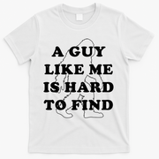 A Guy Like Me Is Hard To Find T-Shirt - White