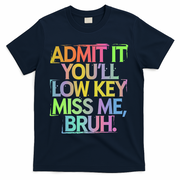 Admit It Youll Low Key Miss Me Bruh Funny Bruh Teacher Gift T-Shirt - Navy