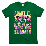 Admit It You'll Miss Me 6-7 Times This Summer T-Shirt - Green