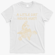 A Little Dirt Never Hurt Quad ATV T-Shirt - White