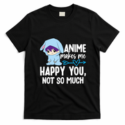 Anime Makes Me Happy You Not So Much Funny Cute T-Shirt - Black