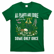 All Plants Are Edible Some Only Once T-Shirt - Green