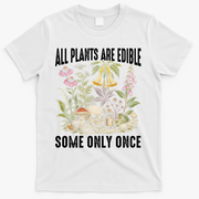 All Plants Are Edible Some Only Once T-Shirt - White