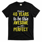 Took Me 40 Years To Be This Awesome And Perfect T-Shirt - Black