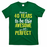 Took Me 40 Years To Be This Awesome And Perfect T-Shirt - Green