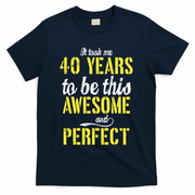 Took Me 40 Years To Be This Awesome And Perfect T-Shirt - Navy