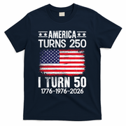 America Turns 250 I Turn 50 1976 50th Birthday T-Shirt - Navy