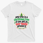 Any Tree Is A Christmas Tree If You Yell At Your Family Around It T-Shirt - White