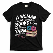 A Woman Cannot Survive On Books Alone She Also Needs Yarn T-Shirt - Black