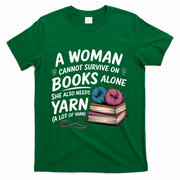 A Woman Cannot Survive On Books Alone She Also Needs Yarn T-Shirt - Green