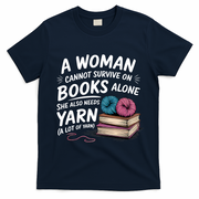 A Woman Cannot Survive On Books Alone She Also Needs Yarn T-Shirt - Navy