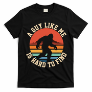 Bigfoot A Guy Like Me Is Hard To Find Funny T-Shirt - Black