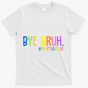 Bye Bruh Happy Last Day Schools Out T-Shirt - White