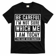 Be Careful I'm Not Sure Which Me I Am Today You Have Been Warned T-Shirt - Black
