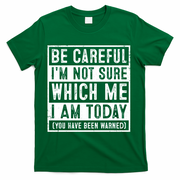 Be Careful I'm Not Sure Which Me I Am Today You Have Been Warned T-Shirt - Green