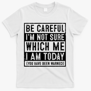 Be Careful I'm Not Sure Which Me I Am Today You Have Been Warned T-Shirt - White