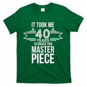 It Took Me 40 Years To Create This Masterpiece 40th Birthday T-Shirt - Green