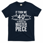 It Took Me 40 Years To Create This Masterpiece 40th Birthday T-Shirt - Navy