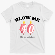 Blow Me It's My 40th Birthday T-Shirt - White