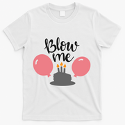 Blow Me Hilarious Trendy Birthday T-Shirt - White