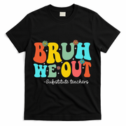 Bruh We Out Substitute Teachers Happy Last Day Of School T-Shirt - Black
