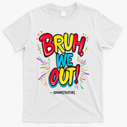 Bruh We Out Administrators Funny Happy Last Day Of School T-Shirt - White