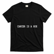 Cancer Is A Hoe T-Shirt - Black