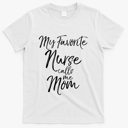 Cute MotherS Day Gift My Favorite Nurse Calls Me Mom Gift T-Shirt - White