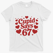 Cupid Says 67 Funny 6-7 Valentines Day T-Shirt - White