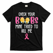 Check Your Boobs Mine Tried To Kill Me Breast Cancer T-Shirt - Black