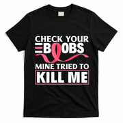 Check Your Boobs Mine Tried To Kill Me Breast Cancer Warrior Design T-Shirt - Black
