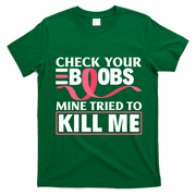 Check Your Boobs Mine Tried To Kill Me Breast Cancer Warrior Design T-Shirt - Irish Green