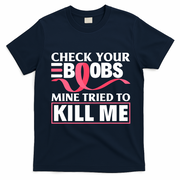 Check Your Boobs Mine Tried To Kill Me Breast Cancer Warrior Design T-Shirt - Navy Blue