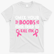 Check Your Boobs Mine Tried To Kill Me Pink Ribbon T-Shirt - White