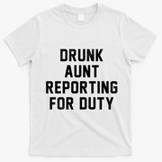 Drunk Aunt Reporting For Duty T-Shirt - White