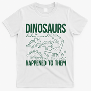 Dinosaurs Didn't Read and We Know What Happened to Them T-Shirt - White